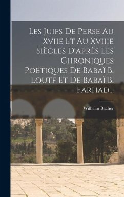 Les Juifs De Perse Au Xviie Et Au Xviiie Siècles D'après Les Chroniques Poétiques De Babaï B. Loutf Et De Babaï B. Farhad... - Bacher, Wilhelm