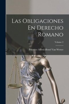 Las Obligaciones En Derecho Romano; Volume 2 - Wetter, Polynice Alfred Henri van