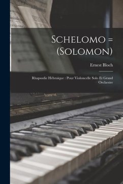 Schelomo = (Solomon): Rhapsodie hébraïque: pour violoncelle solo et grand orchestre - Bloch, Ernest