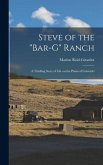 Steve of the &quote;Bar-G&quote; Ranch: A Thrilling Story of Life on the Plains of Colorado