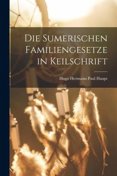 Die Sumerischen Familiengesetze in Keilschrift - Hermann Paul Haupt, Hugo Die Sumerischen Familiengesetze in Keilschrift - Hermann Paul Haupt, Hugo