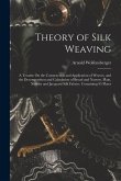 Theory of Silk Weaving: A Treatise On the Construction and Application of Weaves, and the Decomposition and Calculation of Broad and Narrow, P