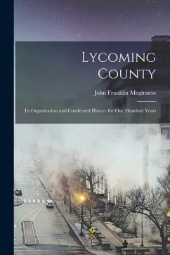 Lycoming County: Its Organization and Condensed History for one Hundred Years - Meginness, John Franklin