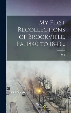 Cover My First Recollections of Brookville, Pa. 1840 to 1843 ..