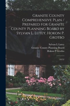 Granite County Comprehensive Plan / Prepared for Granite County Planning Board by Sylvan L. Lutey, Hokon P. Grotbo: 1973? - Lutey, Sylvan L.; Grotbo, Hokon P.