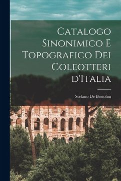 Catalogo Sinonimico e Topografico dei Coleotteri d'Italia - Bertolini, Stefano De