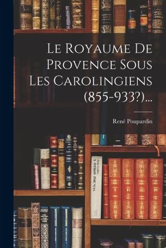 Cover Le Royaume De Provence Sous Les Carolingiens (855-933?)...