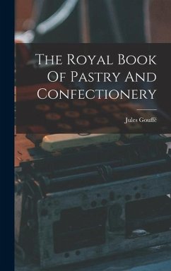 The Royal Book Of Pastry And Confectionery - Gouffé, Jules