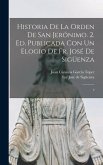 Historia de la orden de San Jerónimo. 2. ed. Publicada con un elogio de fr. José de Sigüenza