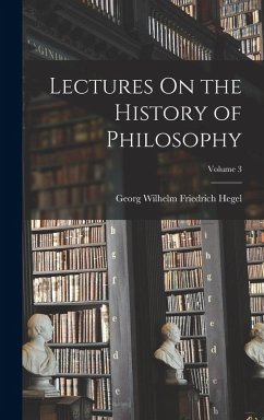 Lectures On the History of Philosophy; Volume 3 - Hegel, Georg Wilhelm Friedrich