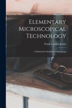 Elementary Microscopical Technology: A Manual for Students of Microscopy - James, Frank Lowber