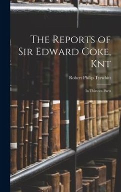 The Reports of Sir Edward Coke, Knt: In Thirteen Parts - Tyrwhitt, Robert Philip