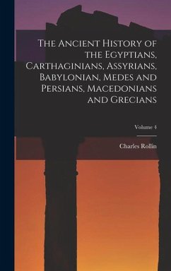 The Ancient History of the Egyptians, Carthaginians, Assyrians, Babylonian, Medes and Persians, Macedonians and Grecians; Volume 4 - Rollin, Charles