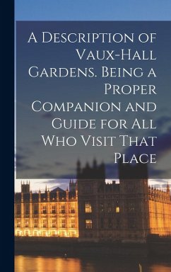 Cover A Description of Vaux-Hall Gardens. Being a Proper Companion and Guide for all who Visit That Place
