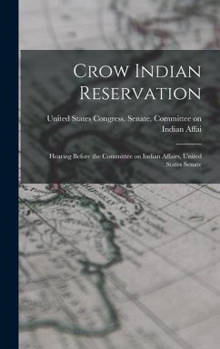 Crow Indian Reservation: Hearing Before the Committee on Indian Affairs, United States Senate - States Congress Senate Committee on