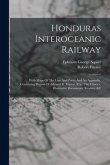 Honduras Interoceanic Railway: With Maps Of The Line And Ports: And An Appendix, Containing Report Of Admiral R. Fitzroy, R.n., The Charter, Illustra