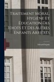 Traitement Moral, Hygiène Et Éducation Des Idiots Et Des Autres Enfants Arriérés