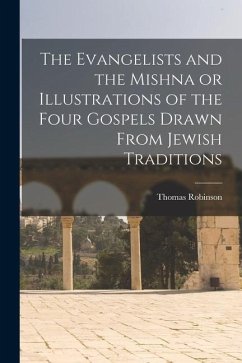The Evangelists and the Mishna or Illustrations of the Four Gospels Drawn From Jewish Traditions - Robinson, Thomas