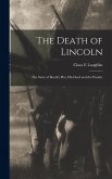 The Death of Lincoln; The Story of Booth's Plot, his Deed and the Penalty The Death of Lincoln; The Story of Booth's Plot, his Deed and the Penalty