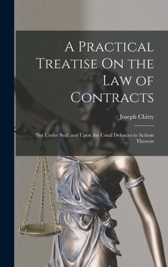 A Practical Treatise On the Law of Contracts: Not Under Seal; and Upon the Usual Defences to Actions Thereon - Chitty, Joseph