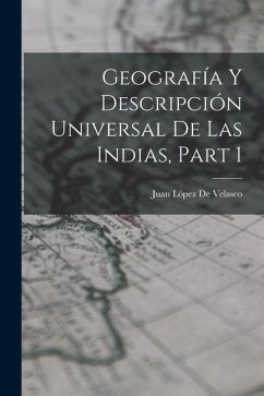 Geografía Y Descripción Universal De Las Indias, Part 1 - de Velasco, Juan López