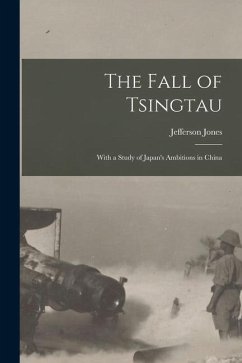 The Fall of Tsingtau; With a Study of Japan's Ambitions in China - Jones, Jefferson
