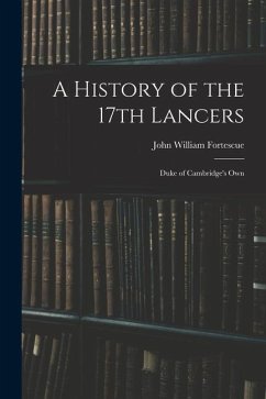 A History of the 17th Lancers: Duke of Cambridge's Own - Fortescue, John William