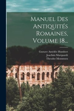 Manuel Des Antiquités Romaines, Volume 18... - Marquardt, Joachim; Mommsen, Theodor