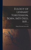 Eulogy of Lennart Torstenson, Born, 1603-died, 1651 .. Eulogy of Lennart Torstenson, Born, 1603-died, 1651 ..