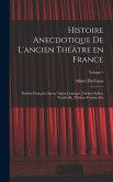 Histoire anecdotique de l'ancien théâtre en France; Théâtre-français, Opéra, Opéra-comique, Théâtre-Italien, Vaudeville, théâtres forains, etc; Volume 1
