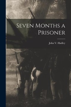 Seven Months a Prisoner - Hadley, John V.