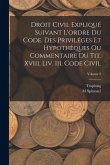 Droit Civil Expliqué Suivant L'ordre Du Code. Des Priviléges Et Hypothèques Ou Commentaire Du Tit. Xviii, Liv. Iii, Code Civil; Volume 2 Droit Civil Expliqué Suivant L'ordre Du Code. Des Priviléges Et Hypothèques Ou Commentaire Du Tit. Xviii, Liv. Iii, Code Civil; Volume 2