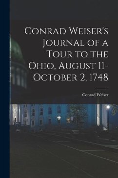 Conrad Weiser's Journal of a Tour to the Ohio, August 11-October 2, 1748 - Weiser, Conrad