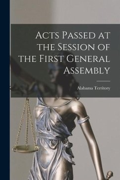 Acts Passed at the Session of the First General Assembly - Territory, Alabama