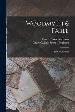 Woodmyth & Fable: Text & Drawings - Seton, Ernest Thompson; Seton-Thompson, Grace Gallatin