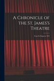 A Chronicle of the St. James's Theatre: From its Origin in 1835