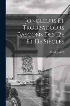 Jongleurs et troubadours gascons des 12e et 13e siècles - Jeanroy, Alfred