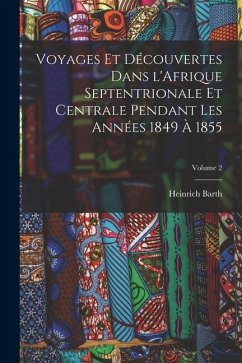 Voyages et découvertes dans l'Afrique septentrionale et centrale pendant les années 1849 à 1855; Volume 2 - Barth, Heinrich