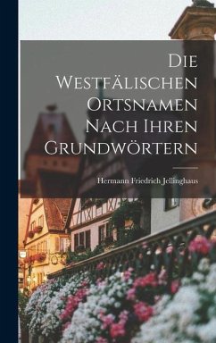 Die Westfälischen Ortsnamen Nach Ihren Grundwörtern - Jellinghaus, Hermann Friedrich