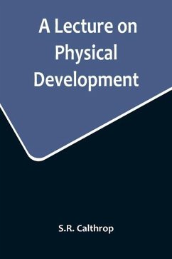 A Lecture on Physical Development, and its Relations to Mental and Spiritual Development, delivered before the American Institute of Instruction, at t - Calthrop, S. R.
