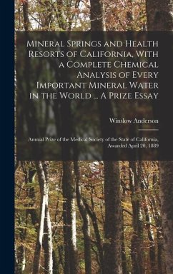 Mineral Springs and Health Resorts of California, With a Complete Chemical Analysis of Every Important Mineral Water in the World ... A Prize Essay; A - Anderson, Winslow