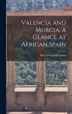 Valencia and Murcia, a Glance at African Spain - Calvert, Albert Frederick