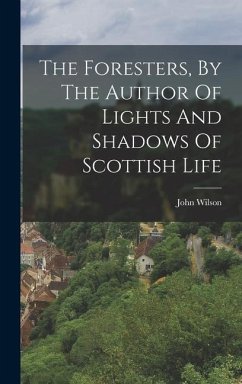 The Foresters, By The Author Of Lights And Shadows Of Scottish Life - Wilson, John