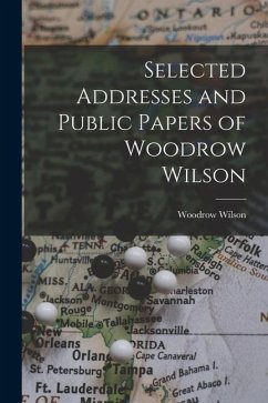 Selected Addresses and Public Papers of Woodrow Wilson - Wilson, Woodrow