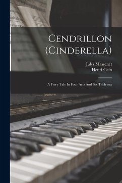 Cendrillon (cinderella): A Fairy Tale In Four Acts And Six Tableaux - Massenet, Jules; Cain, Henri