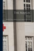 The Maniac; a Realistic Study of Madness From the Maniac's Point of View