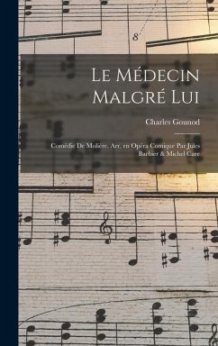 Le médecin malgré lui; comédie de Molière. Arr. en opéra comique par Jules Barbier & Michel Care - Gounod, Charles