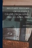Military History of Ulysses S. Grant, From April, 1861, to April, 1865; Volume I