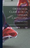Ortología Clásica De La Lengua Castellana: Fundada En La Autoridad De Cuatrocientos Poetas