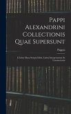 Pappi Alexandrini Collectionis Quae Supersunt: E Libris Manu Scriptis Editit, Latina Interpretatione Et Commentariis